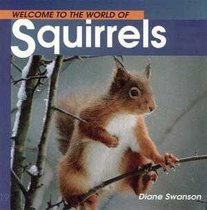 Welcome to the World of Squirrels by Diane Swanson