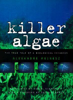 Killer Algae: The True Tale of a Biological Invasion by Alexandre Meinesz