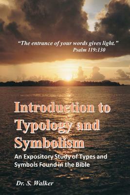 Introduction to Typology and Symbolism: An Expository Study of Types and Symbols Found in the Bible by Sheila Walker