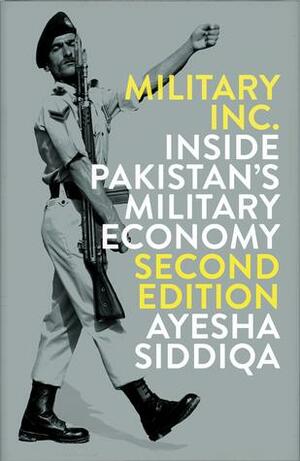 Military, Inc.: Inside Pakistan's Military Economy by Ayesha Siddiqa