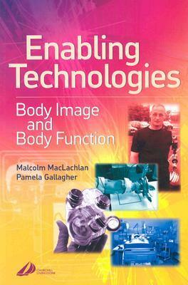 Enabling Technologies in Rehabilitation: Body Image and Body Function by Pamela Gallagher, Malcolm MacLachlan