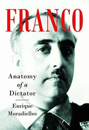 Franco: Anatomy of a Dictator by Enrique Moradiellos García