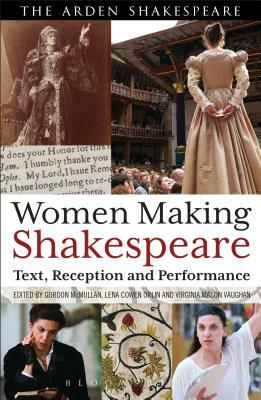 Women Making Shakespeare: Text, Reception and Performance by Lena Orlin, Gordon McMullan, Virginia Mason Vaughan