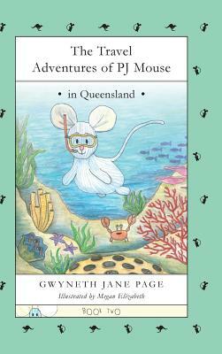 The Travel Adventures of PJ Mouse: In Queensland by Gwyneth Jane Page