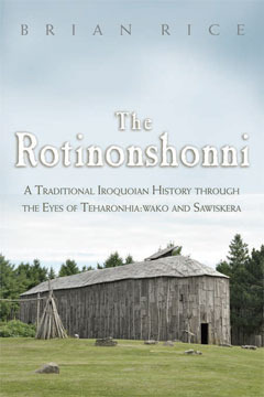 The Rotinonshonni: A Traditional Iroquoian History Through the Eyes of Teharonhia: Wako and Sawiskera by Brian Rice
