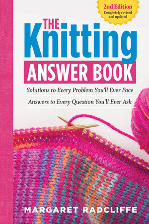 The Knitting Answer Book, 2nd Edition: Solutions to Every Problem You'll Ever Face; Answers to Every Question You'll Ever Ask by Margaret Radcliffe