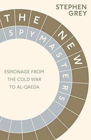 The New Spymasters: Inside Espionage from the Cold War to Global Terror by Stephen Grey