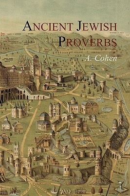 Ancient Jewish Proverbs by A. Cohen