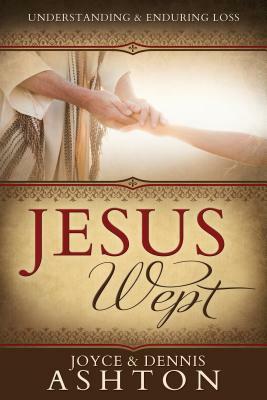 Jesus Wept: Understanding and Enduring Loss by Joyce Ashton