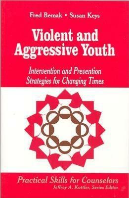 Violent and Aggressive Youth: Intervention and Prevention Strategies for Changing Times by Susan G. Keys, Frederic P. Bemak