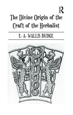 Divine Origin Of Craft Of Herbal by E. a. Wallis Budge