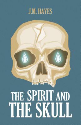 The Spirit and the Skull by J.M. Hayes