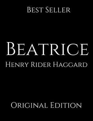 Beatrice: Perfect For Readers ( Annotated ) By Henry Rider Haggard. by H. Rider Haggard