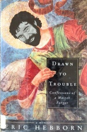 Drawn to Trouble: Confessions of a Master Forger : A Memoir by Eric Hebborn