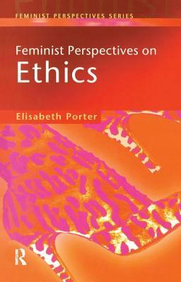 Feminist Perspectives on Ethics by Elizabeth Porter