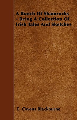 A Bunch Of Shamrocks - Being A Collection Of Irish Tales And Sketches by E. Owens Blackburne