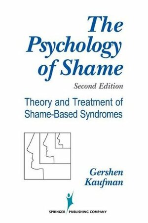 The Psychology of Shame: Theory and Treatment of Shame-Based Syndromes by Gershen Kaufman