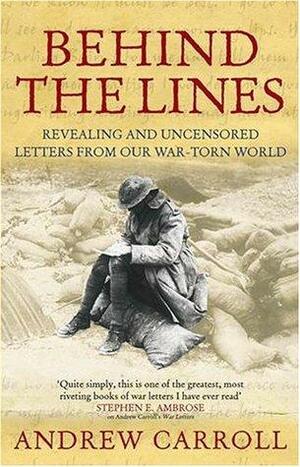 Behind The Lines:Revealing And Uncensored Letters From Our War Torn World by Andrew Carroll