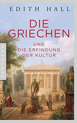 Die Griechen: und die Erfindung der Kultur by Edith Hall