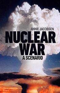 Nuclear War: A Scenario by Annie Jacobsen