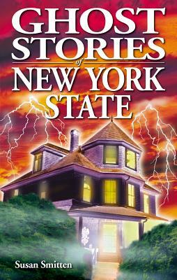Ghost Stories of New York State by Susan Smitten