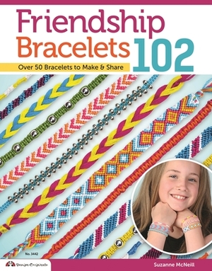 Friendship Bracelets 102: Friendship Knows No Boundaries... Over 50 Bracelets to Make and Share by Suzanne McNeill