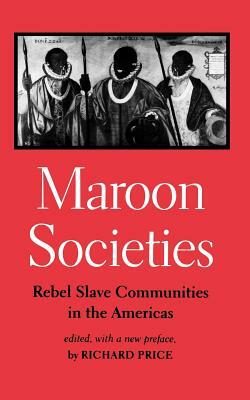 Maroon Societies: Rebel Slave Communities in the Americas by Richard Price