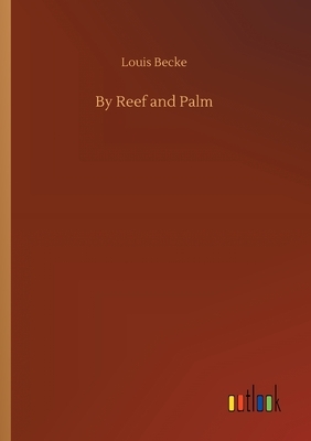 By Reef and Palm by Louis Becke