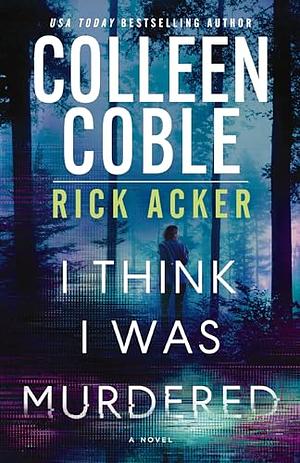 I Think I Was Murdered by Rick Acker, Colleen Coble