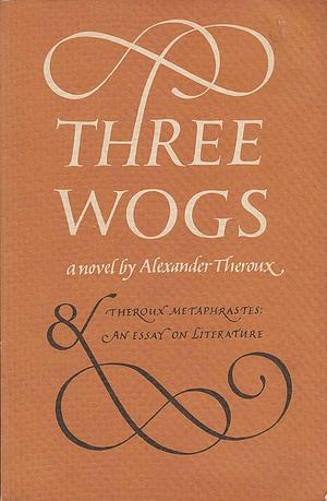 Three Wogs:A Novel & Theroux Metaphrastes:An Essay on Literature by Alexander Theroux, Alexander Theroux