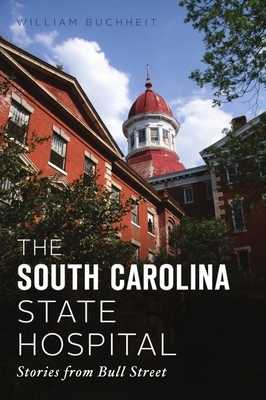 The South Carolina State Hospital: Stories from Bull Street by William Buchheit