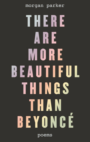 There Are More Beautiful Things Than Beyoncé by Morgan Parker