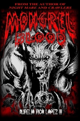 Mongrel Blood by Aurelio Rico Lopez III