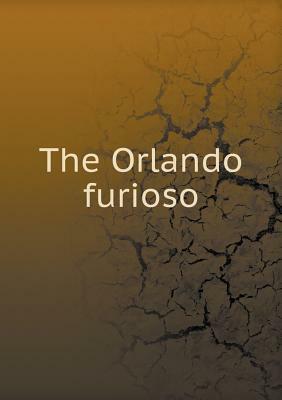 The Orlando Furioso by Ludovico Ariosto