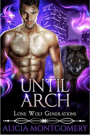 Until Arch: Lone Wolf Generations Book 2 by Alicia Montgomery, Alicia Montgomery