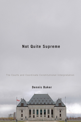 Not Quite Supreme: The Courts and Coordinate Constitutional Interpretation by Dennis Baker