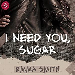 I need you, Sugar by Emma Smith