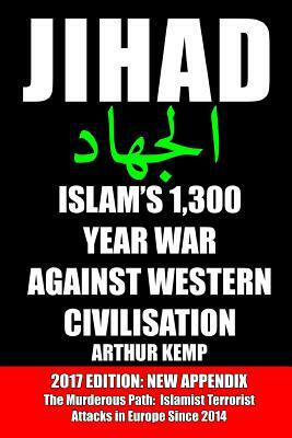 Jihad: Islam's 1,300 Year War Against Western Civilisation by Arthur Kemp