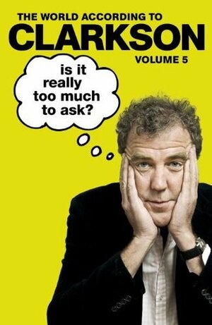 Is It Really Too Much To Ask? by Jeremy Clarkson