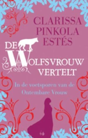 De wolfsvrouw vertelt: In de voetsporen van de Ontembare Vrouw by Clarissa Pinkola Estés