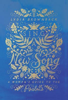 Sing a New Song: A Woman's Guide to the Psalms by Lydia Brownback