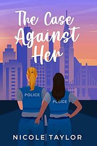 The Case Against Her by Nicole Taylor