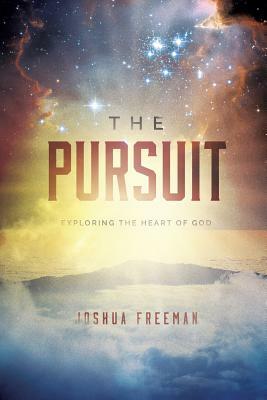 The Pursuit: Discovering the Heart of God by Joshua Freeman