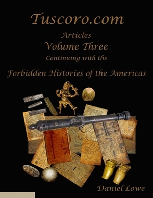 The Forbidden Histories of the Americas Volume Three: Articles from Tuscoro.com by Daniel Lowe