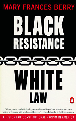 Black Resistance/White Law: A History of Constitutional Racism in America by Mary Frances Berry