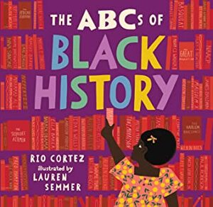The ABCs of Black History by Lauren Semmer, Rio Cortez