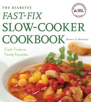 The Diabetes Fast-Fix Slow-Cooker Cookbook: Fresh Twists on Family Favorites by Nancy S. Hughes