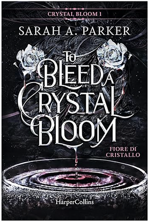 Fiore di cristallo. To bleed a crystal bloom by Sarah A. Parker