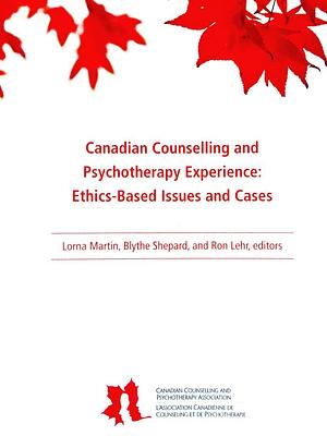 Canadian Counselling and Psychotherapy Experience: Ethics-Based Issues and Cases by Lorna Martin, Ron Lehr, Blythe Shepard