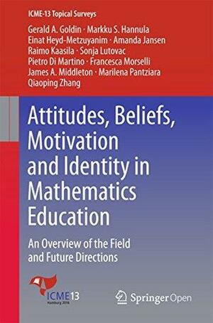 Attitudes, Beliefs, Motivation and Identity in Mathematics Education: An Overview of the Field and Future Directions by Pietro Di Martino, James A. Middleton, Amanda Jansen, Markku Hannula, Gerald A Goldin, Raimo Kaasila, Marilena Pantziara, Einat Heyd-Metzuyanim, Francesca Morselli, Sonja Lutovac, Qiaoping Zhang